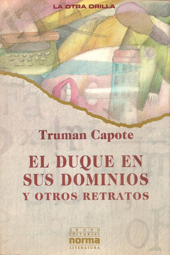 El Duque En Sus Dominios Y Otros Retratos - Capote, Truman