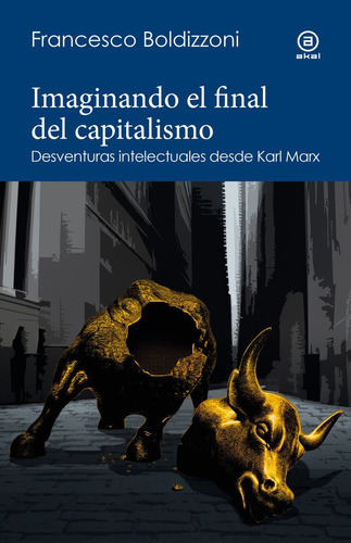 IMAGINANDO EL FINAL DEL CAPITALISMO, de BOLDIZZONI, FRANCESCO. Editorial Ediciones Akal, tapa blanda en español