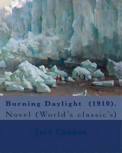 Burning Daylight (1910). By: Jack London: Novel (world's Classic's), De London, Jack. Editorial Createspace, Tapa Blanda En Inglés