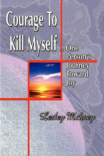 Courage To Kill Myself: One Person's Journey Toward Joy, De Mohney, Lesley., Vol. 1. Editorial Createspace, Tapa Blanda En Inglés