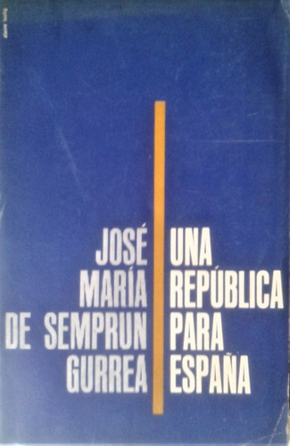 Una Republica Para España - Jose Ma De Semprun Gorrea - 1961