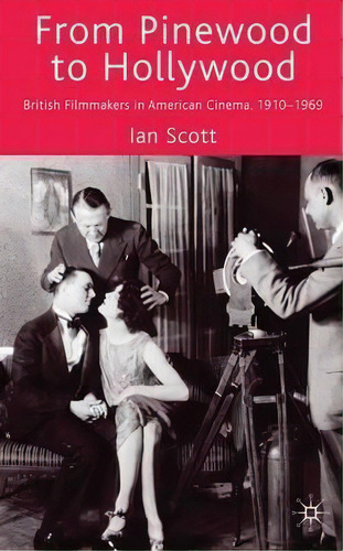 From Pinewood To Hollywood, De I. Scott. Editorial Palgrave Macmillan, Tapa Dura En Inglés