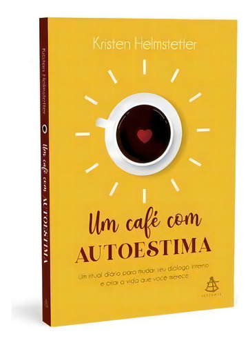 Um Café Com Autoestima: Um Ritual Diário Para Mudar Seu Diálogo Interno E Criar A Vida Que Você Deseja, De Helmstetter, Kristen. Editora Sextante, Capa Mole Em Português