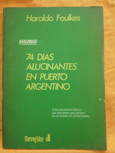 74 Días Alucinantes En Puerto Argentino - Haroldo Foulkes