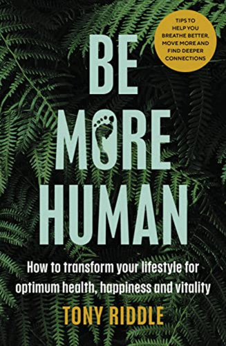 Be More Human: How To Transform Your Lifestyle For Optimum H