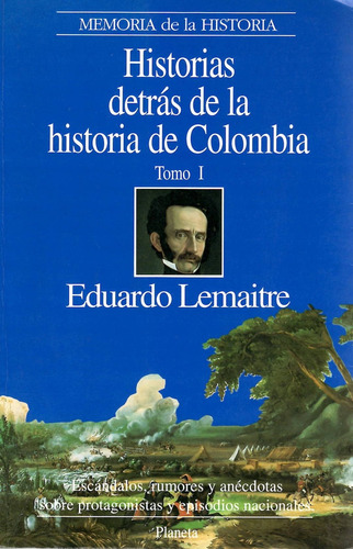Historias Detrás De La Historia De Colombia. Tomo 1