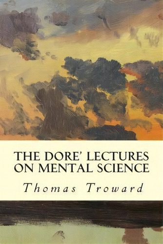 The Dore Lectures On Mental Science, De Thomas Troward. Editorial Createspace Independent Publishing Platform, Tapa Blanda En Inglés