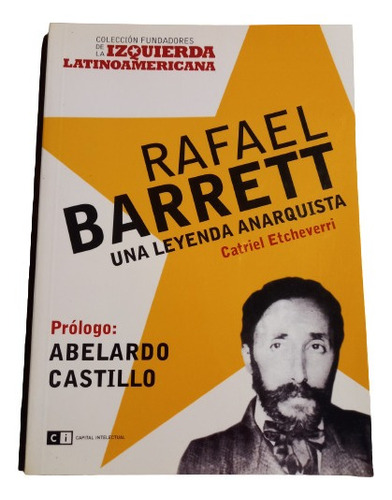 Rafael Barrett Una Leyenda Anarquista- Catriel Etcheverri