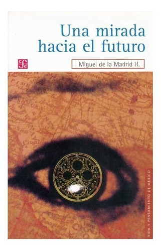 Una Mirada Hacia El Futuro, De Miguel De La Madrid Hurtado., Vol. N/a. Editorial Fondo De Cultura Económica, Tapa Blanda En Español, 2006