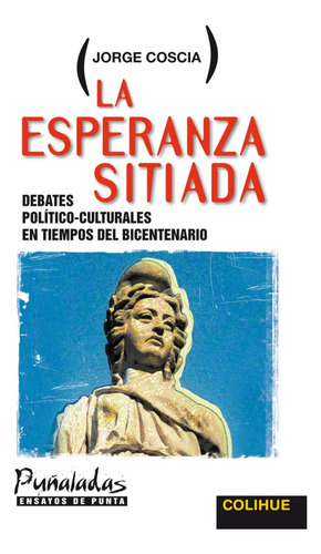 La Esperanza Sitiada: Debates Politico-culturales En Tiempos Del Bicentenario, De Coscia, Jorge. N/a, Vol. Volumen Unico. Editorial Colihue, Tapa Blanda, Edición 1 En Español, 2009
