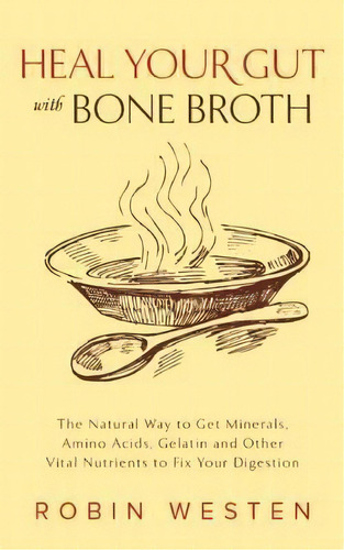 Heal Your Gut With Bone Broth, De Robin Westen. Editorial Ulysses Press, Tapa Blanda En Inglés