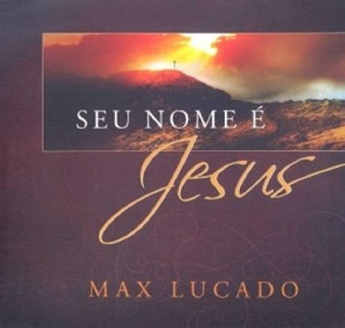 Livro Seu Nome É Jesus - A  Promessa Do Amor De Deus Cumprida - Max Lucado/traduzido Por Emirson  Justino [2012]