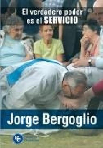Libro - Verdadero Poder Es El Servicio - Bergoglio Jorge (p