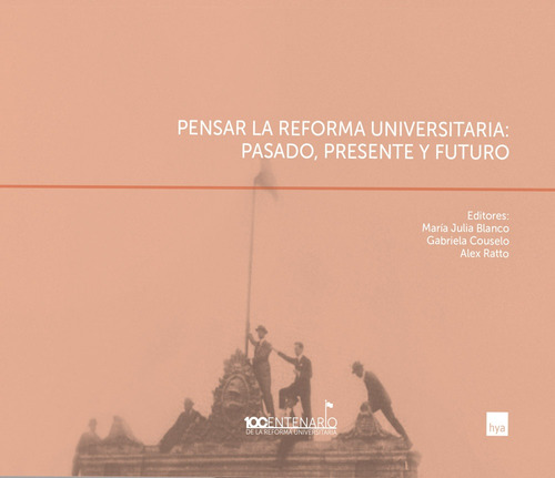 Pensar La Reforma Unversitaria: Pasado, Presente Y Futuro  -