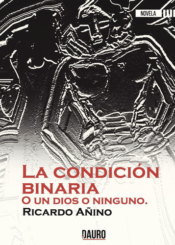 La Condición Binaria. O Un Dios O Ninguno: No, de Añino Vázquez, Ricardo., vol. 1. Editorial Dauro, tapa pasta blanda, edición 1 en español, 2017