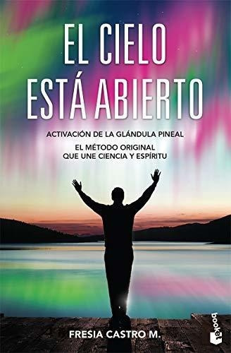 El cielo está abierto Activación de la glándula pineal El método original que une ciencia y espíritu Fresia Castro M Editorial Booket Español