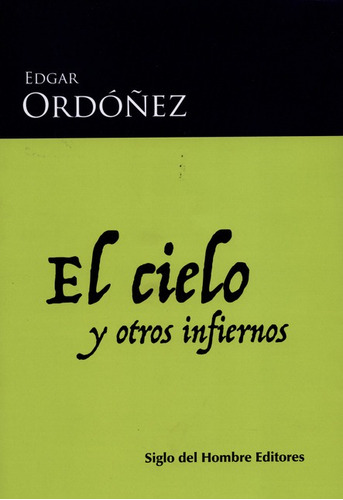 El Cielo Y Otros Infiernos, De Ordóñez, Edgar. Editorial Siglo Del Hombre, Tapa Blanda, Edición 1 En Español, 2015