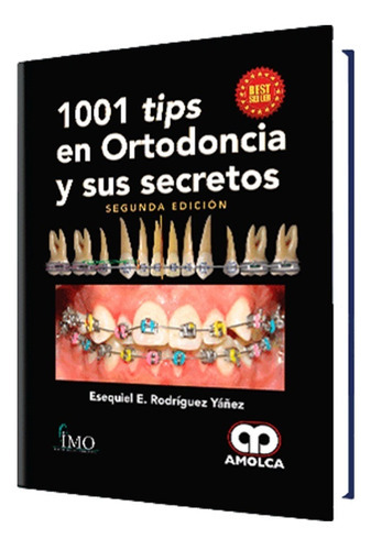 1001 Tips En Ortodoncia Y Sus Secretos. 2ª Edición, De Esequiel E. Rodríguez Yáñez. Editorial Amolca, Tapa Dura En Español, 2018