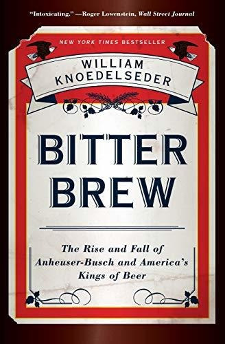 Book : Bitter Brew The Rise And Fall Of Anheuser-busch And.