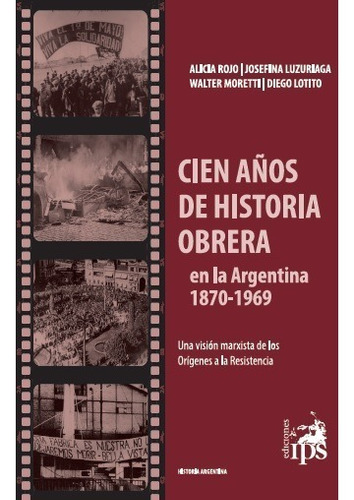 Cien Años De Historia Obrera En La Argentina - Alicia Rojo