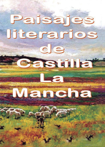 Paisajes Literarios De Castilla La Mancha, De Es , Varios.., Vol. 1.0. Editorial Llanura Cb, Tapa Blanda, Edición 1.0 En Español, 2016