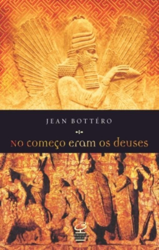 No começo eram os deuses, de Bottero, Jean. Editora José Olympio Ltda., capa mole em português, 2011