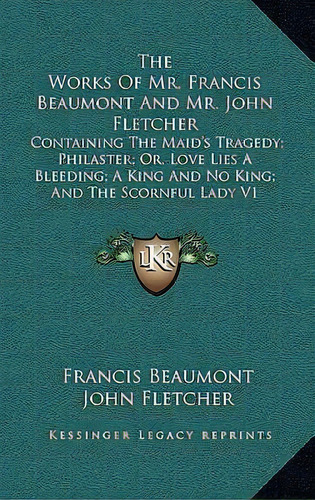 The Works Of Mr. Francis Beaumont And Mr. John Fletcher : C, De Francis Beaumont. Editorial Kessinger Publishing En Inglés