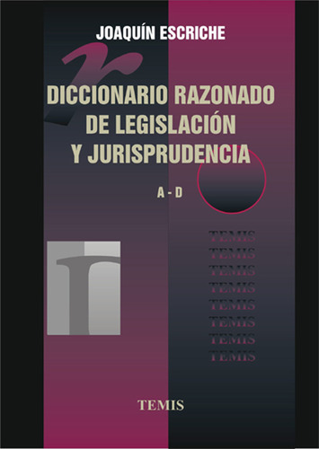 Diccionario Razonado De Legislación Y Jurisprudencia: 3 Tomos, De Joaquín Escriche. Serie 3500577, Vol. 1. Editorial Temis, Tapa Dura, Edición 1998 En Español, 1998