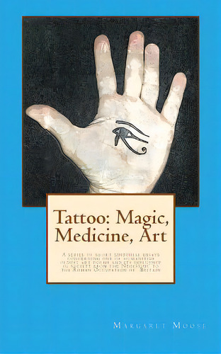 Tattoo: Magic, Medicine, Art: A Series Of Short Editorial Essays Concerning One Of Humanities Old..., De Moose, Margaret F.. Editorial Createspace, Tapa Blanda En Inglés