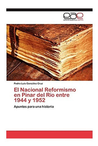 Libro: El Nacional Reformismo Pinar Del Río Entre 1944 Y 1