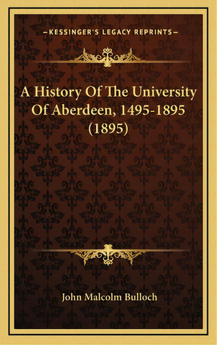 A History Of The University Of Aberdeen, 1495-1895 (1895), De Bulloch, John Malcolm. Editorial Kessinger Pub Llc, Tapa Dura En Inglés