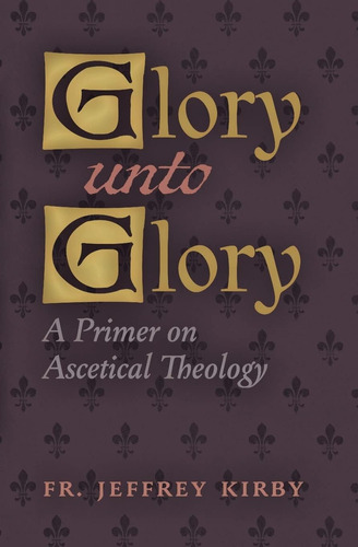 Libro: Libro: Glory Unto Glory: A Primer On Ascetical