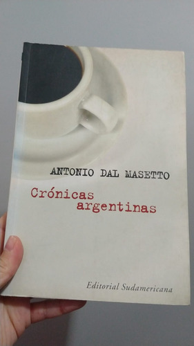 Crónicas Argentinas - Antonio  Dal Masetto - Sudamericana