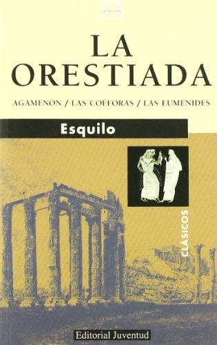 La Orestiada Agamenon Las Coeforas Eumenides - Esquilo