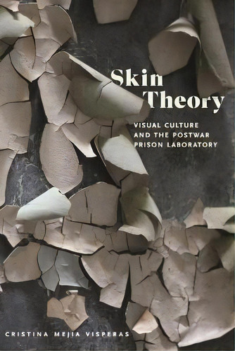 Skin Theory : Visual Culture And The Postwar Prison Laboratory, De Cristina Mejia Visperas. Editorial New York University Press, Tapa Blanda En Inglés
