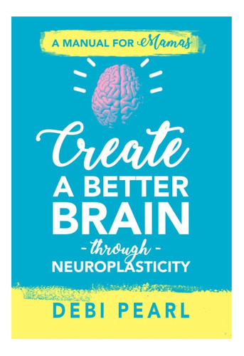 Libro: Crear Un Cerebro Mejor A Través De La Neuroplasticida