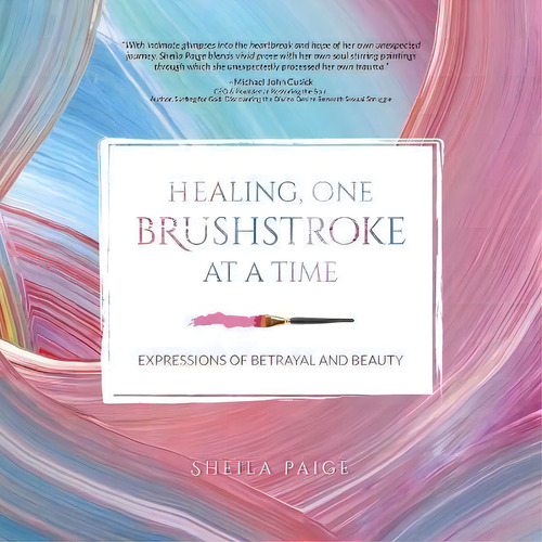 Healing, One Brushstroke At A Time, De Sheila Paige. Editorial Sheila R. Harkins, Tapa Blanda En Inglés
