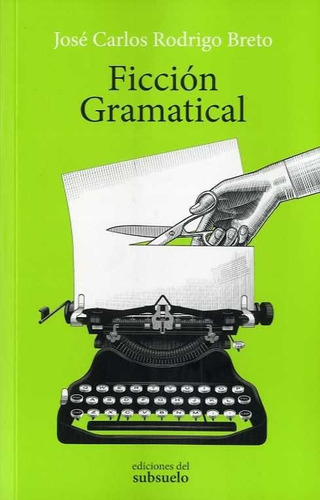 Ficciãâ³n Gramatical, De Rodrigo Breto, José Carlos. Editorial Ediciones Del Subsuelo, Tapa Blanda En Español