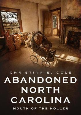 Libro Abandoned North Carolina : Mouth Of The Holler - Ch...