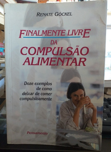 Finalmente Livre Da Compulsão Alimentar 