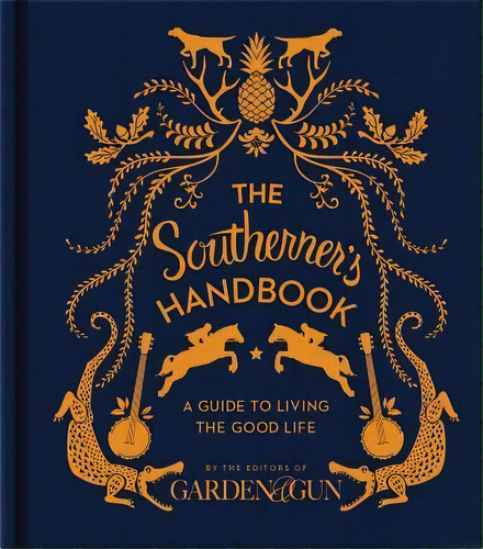 The Southerner's Handbook : A Guide To Living The Good Life, De Editors Of Garden And Gun. Editorial Harper Wave, Tapa Dura En Inglés
