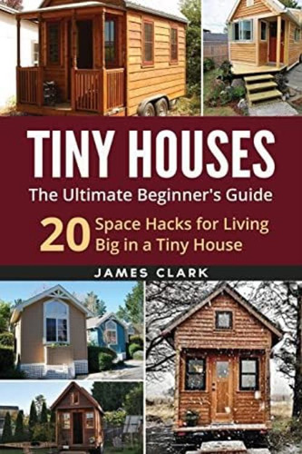 Libro: Tiny Houses: The Ultimate Beginners Guide! : 20 Spac