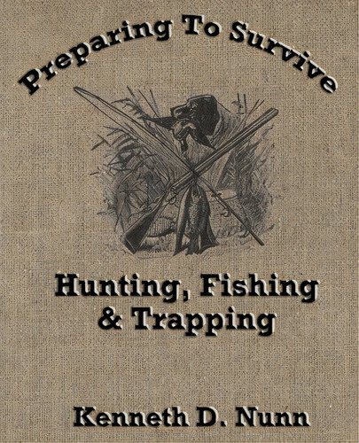 Hunting, Fishing & Trapping, De Mr Kenneth D Nunn. Editorial Createspace Independent Publishing Platform, Tapa Blanda En Inglés