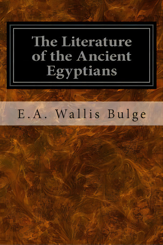 The Literature Of The Ancient Egyptians, De Bulge, E. A. Wallis. Editorial Createspace, Tapa Blanda En Inglés