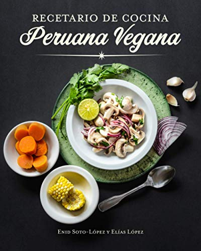 Recetario De Cocina Peruana Vegana: The Peruvian Vegan Cookb