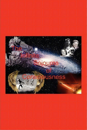 The Infinite Sojourns Of Consciousness, De Ken The Carpenter. Editorial Authorhouse, Tapa Blanda En Inglés