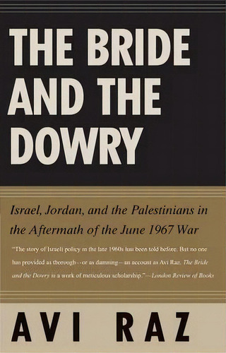 The Bride And The Dowry : Israel, Jordan, And The Palestinians In The Aftermath Of The June 1967 War, De Avi Raz. Editorial Yale University Press, Tapa Blanda En Inglés