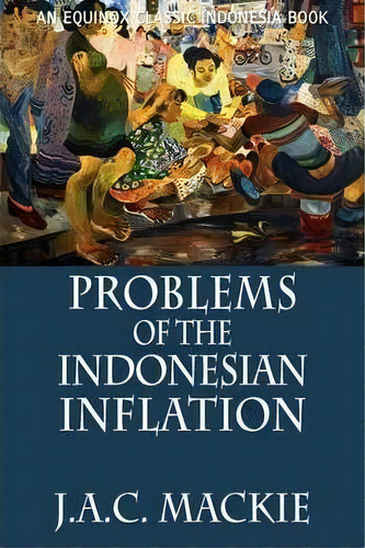 Problems Of The Indonesian Inflation, De J.a.c Mackie. Editorial Equinox Publishing Asia Pte Ltd, Tapa Blanda En Inglés