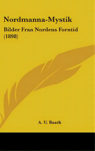 Nordmanna-mystik: Bilder Fran Nordens Forntid (1898), De Baath, A. U.. Editorial Kessinger Pub Llc, Tapa Dura En Inglés