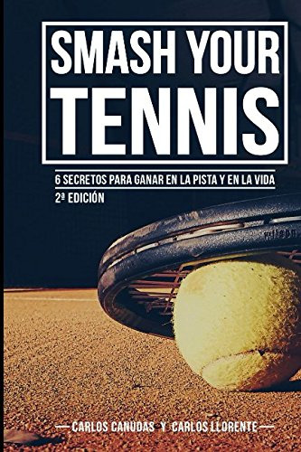 Smash Your Tennis: 6 Secretos Para Ganar En La Pista Y En La